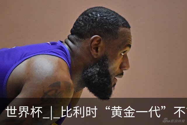 世界杯 | 比利时“黄金一代”不言“谢幕”