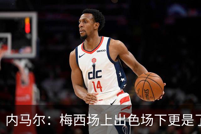 内马尔：梅西场上出色场下更是了不起，我很高兴曾与他并肩作战