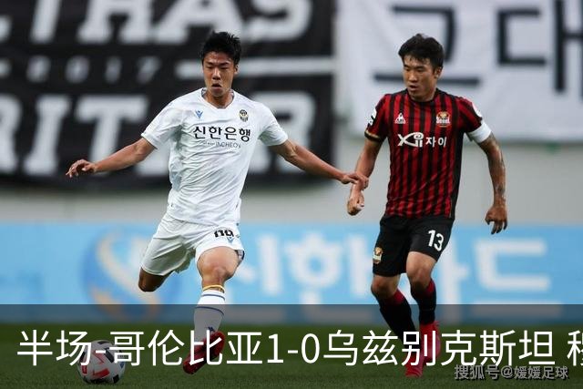 半场-哥伦比亚1-0乌兹别克斯坦 穆尼奥斯破门迪亚斯中柱+送助攻